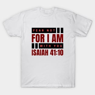 Fear Not For I Am With You | Bible Verse Isaiah 41:10 T-Shirt